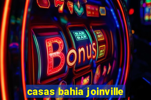 casas bahia joinville